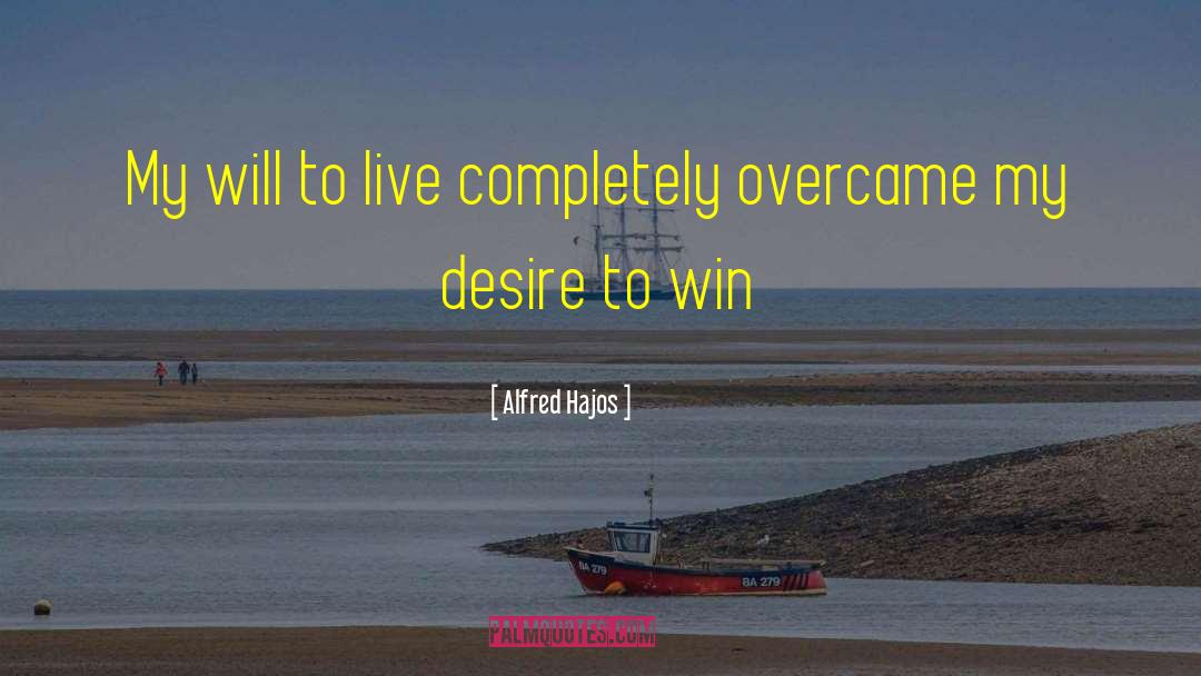 Alfred Hajos Quotes: My will to live completely