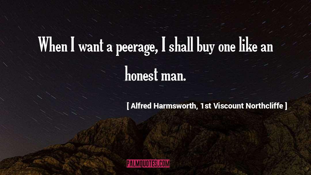 Alfred Harmsworth, 1st Viscount Northcliffe Quotes: When I want a peerage,