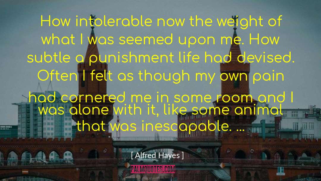 Alfred Hayes Quotes: How intolerable now the weight