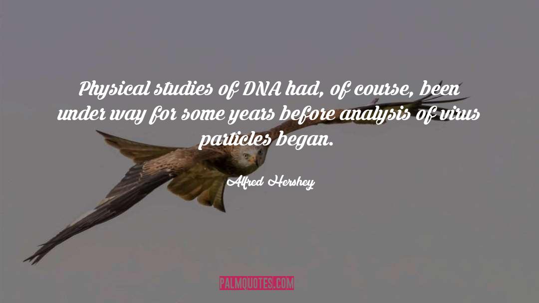 Alfred Hershey Quotes: Physical studies of DNA had,