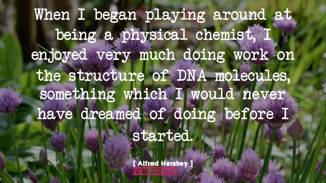 Alfred Hershey Quotes: When I began playing around