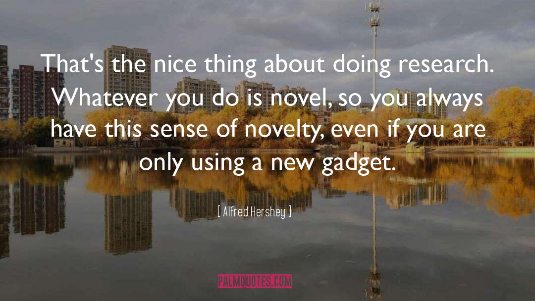 Alfred Hershey Quotes: That's the nice thing about