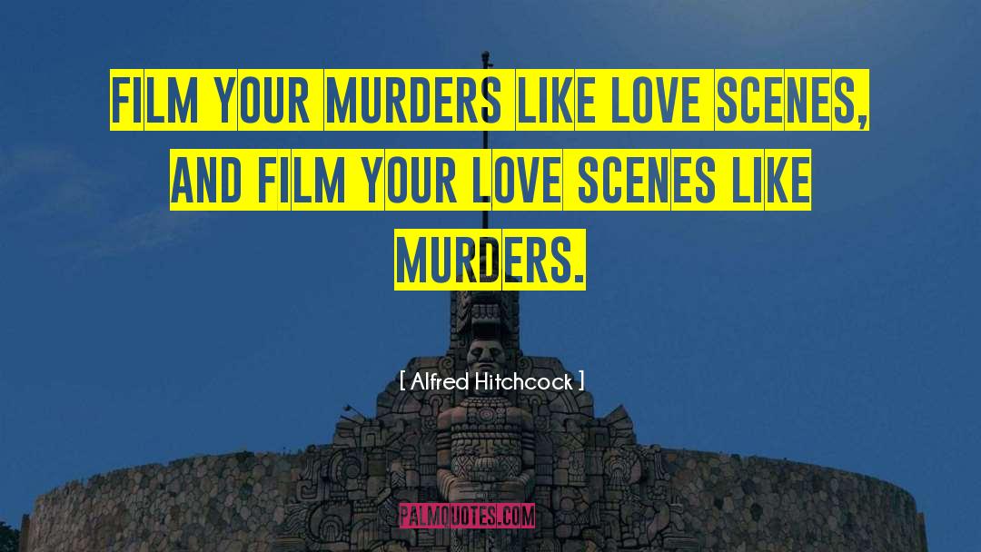 Alfred Hitchcock Quotes: Film your murders like love