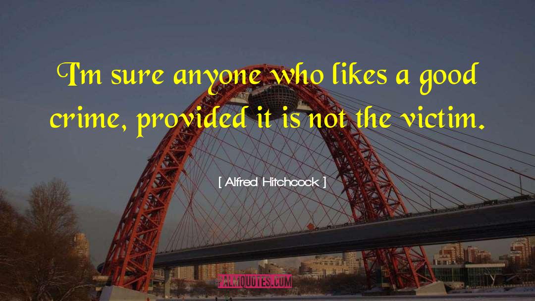 Alfred Hitchcock Quotes: I'm sure anyone who likes