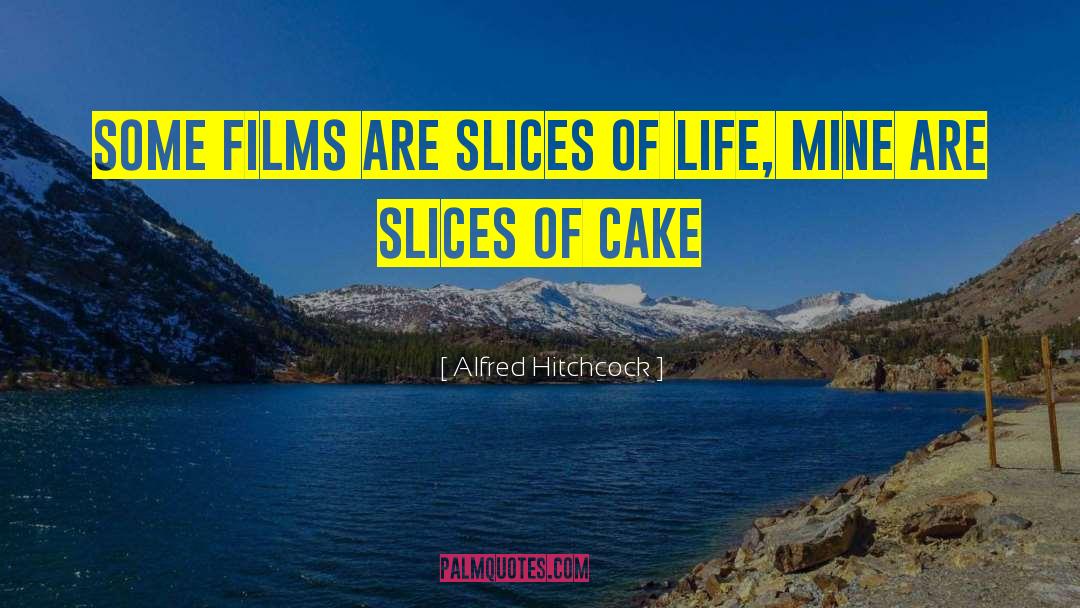 Alfred Hitchcock Quotes: Some films are slices of