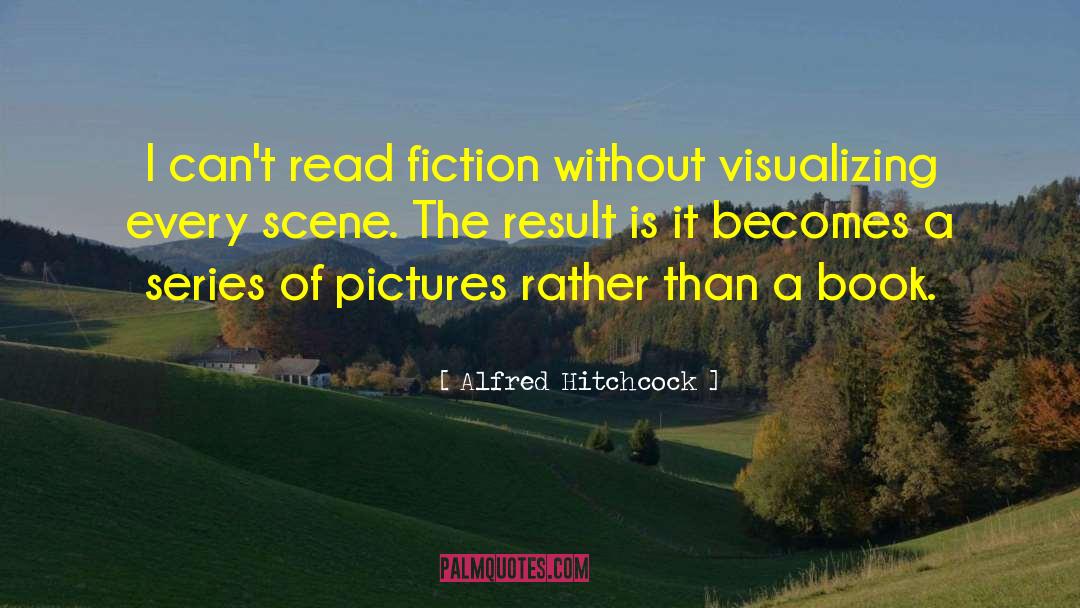 Alfred Hitchcock Quotes: I can't read fiction without