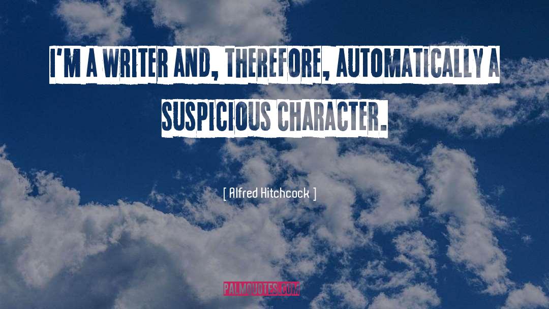 Alfred Hitchcock Quotes: I'm a writer and, therefore,
