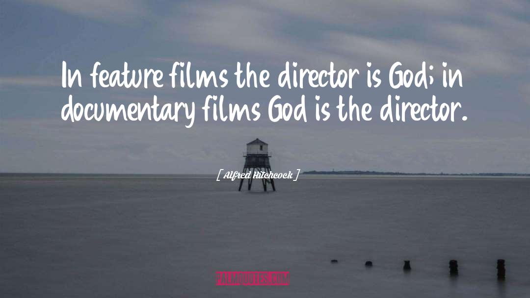 Alfred Hitchcock Quotes: In feature films the director