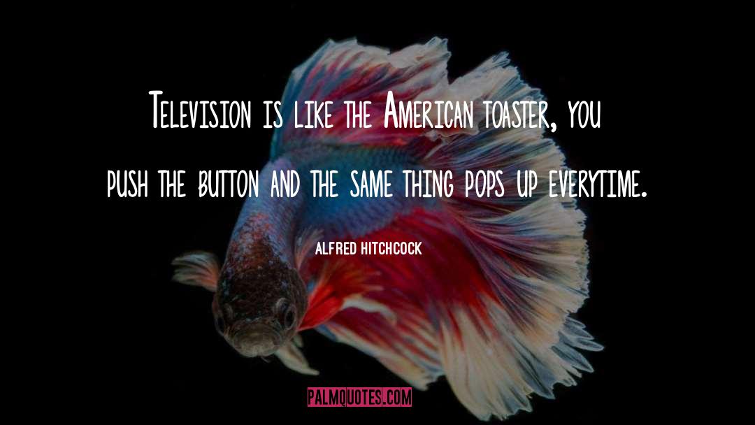 Alfred Hitchcock Quotes: Television is like the American