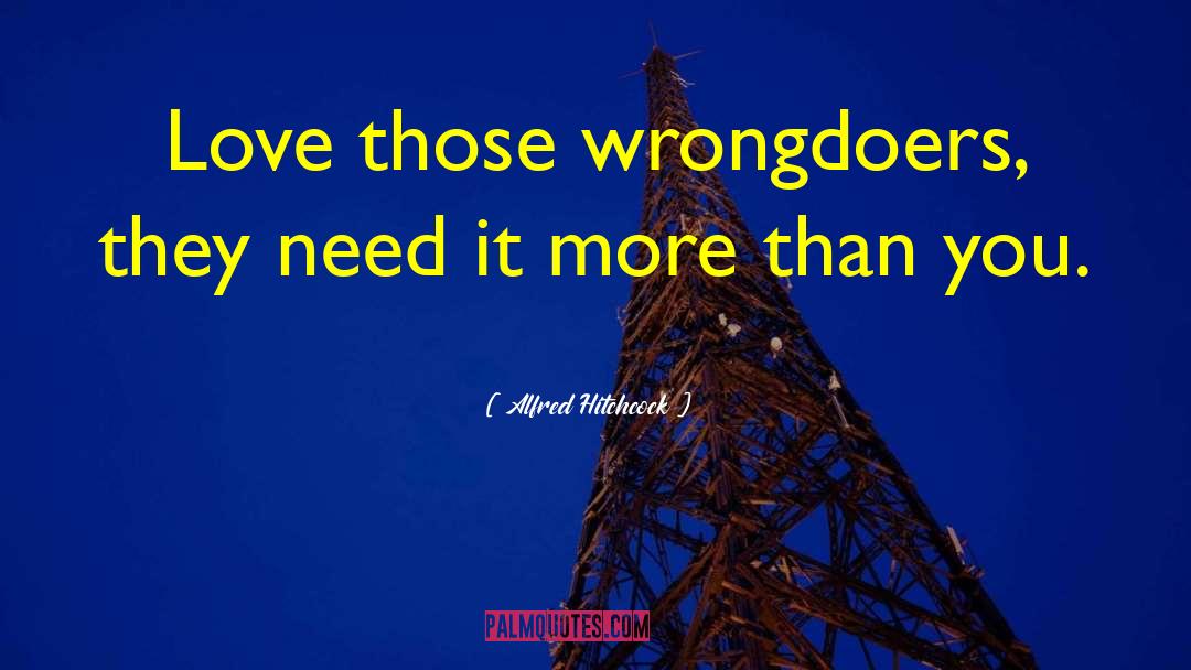 Alfred Hitchcock Quotes: Love those wrongdoers, they need