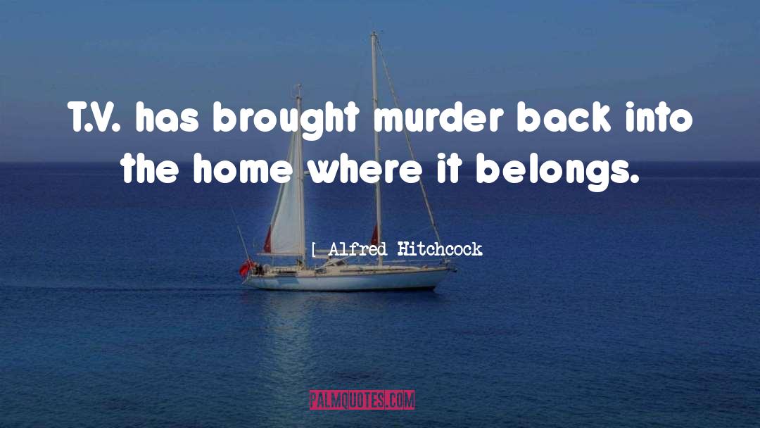 Alfred Hitchcock Quotes: T.V. has brought murder back