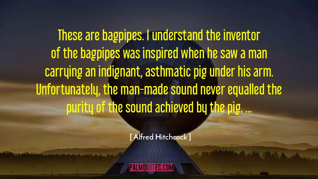 Alfred Hitchcock Quotes: These are bagpipes. I understand