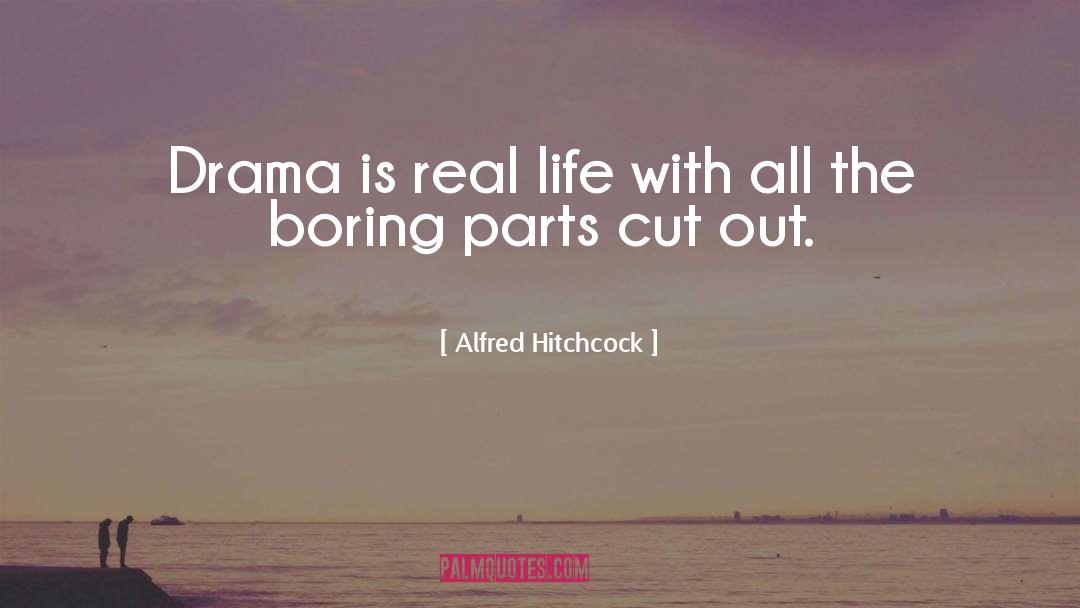 Alfred Hitchcock Quotes: Drama is real life with
