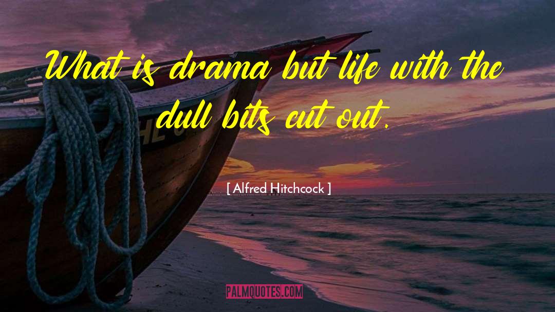 Alfred Hitchcock Quotes: What is drama but life