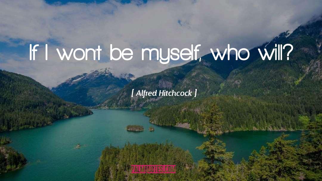 Alfred Hitchcock Quotes: If I won't be myself,
