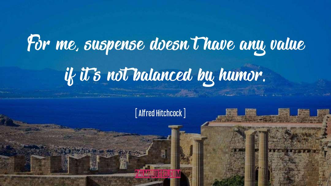 Alfred Hitchcock Quotes: For me, suspense doesn't have