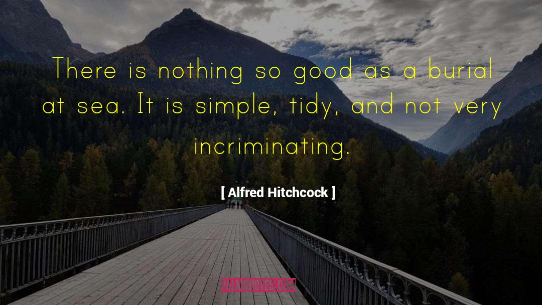 Alfred Hitchcock Quotes: There is nothing so good