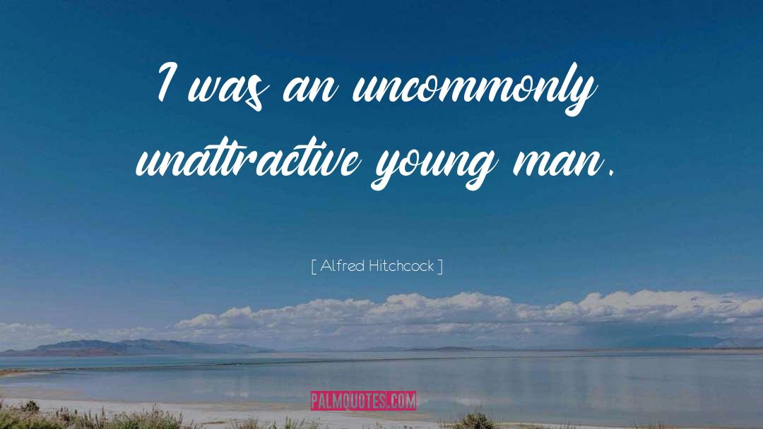 Alfred Hitchcock Quotes: I was an uncommonly unattractive
