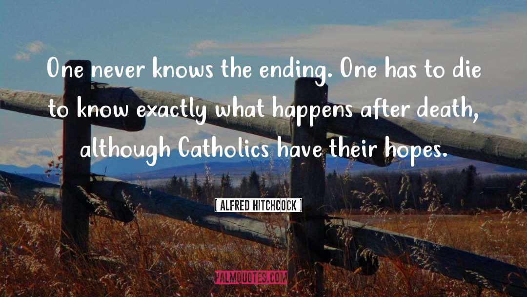 Alfred Hitchcock Quotes: One never knows the ending.