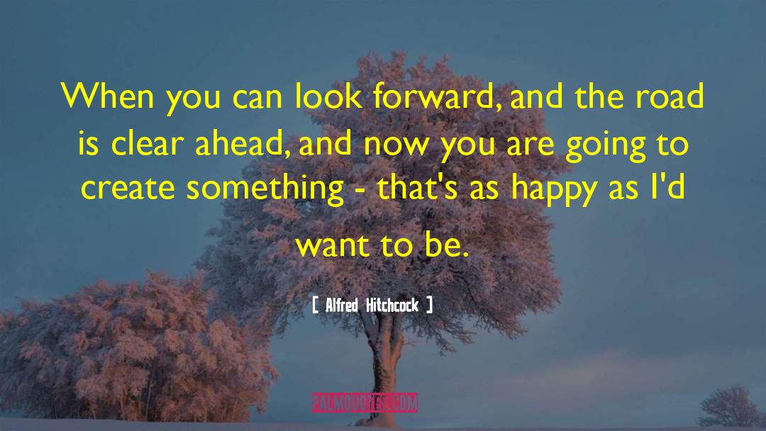 Alfred Hitchcock Quotes: When you can look forward,