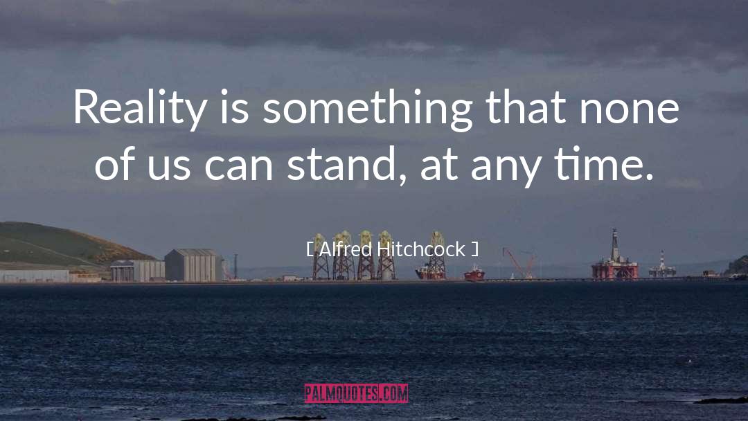 Alfred Hitchcock Quotes: Reality is something that none