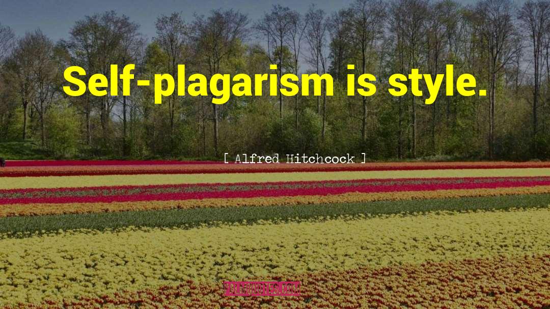 Alfred Hitchcock Quotes: Self-plagarism is style.