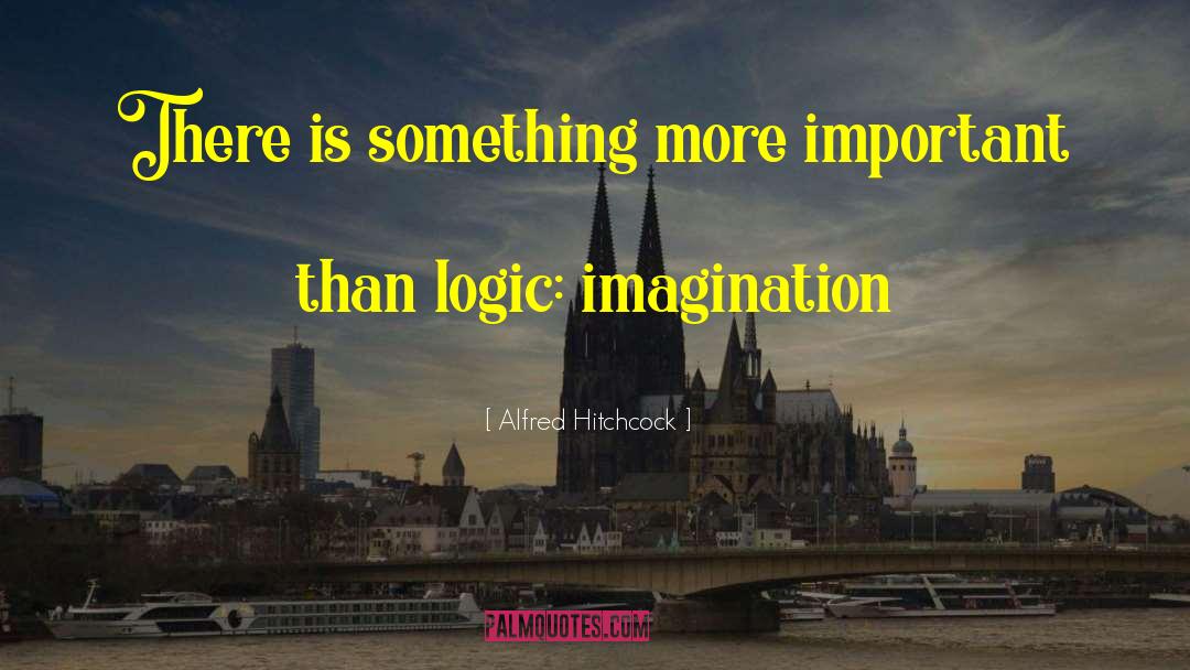 Alfred Hitchcock Quotes: There is something more important