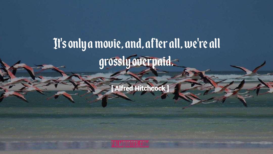 Alfred Hitchcock Quotes: It's only a movie, and,