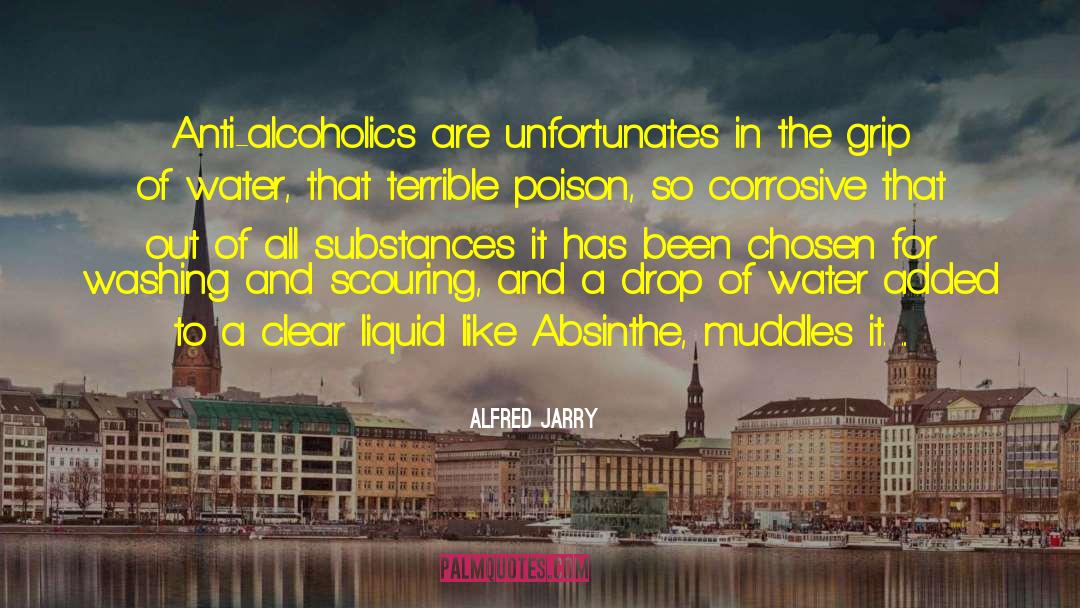 Alfred Jarry Quotes: Anti-alcoholics are unfortunates in the