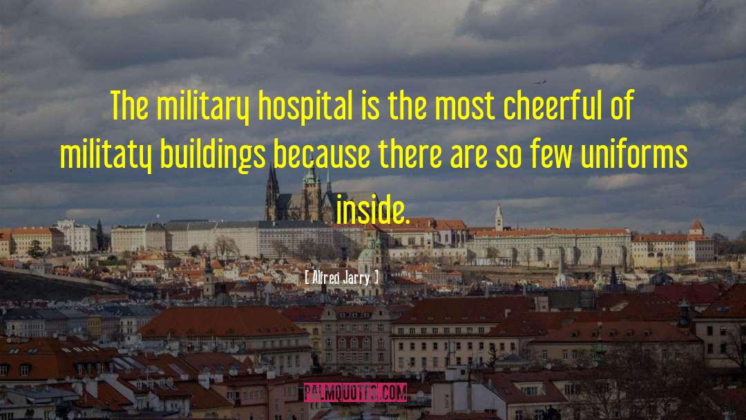 Alfred Jarry Quotes: The military hospital is the