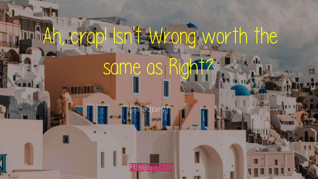 Alfred Jarry Quotes: Ah, crap! Isn't Wrong worth