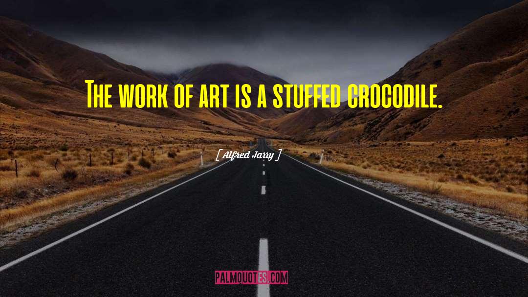 Alfred Jarry Quotes: The work of art is