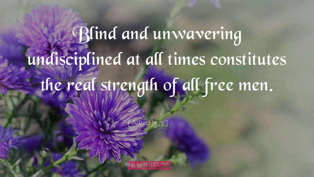 Alfred Jarry Quotes: Blind and unwavering undisciplined at