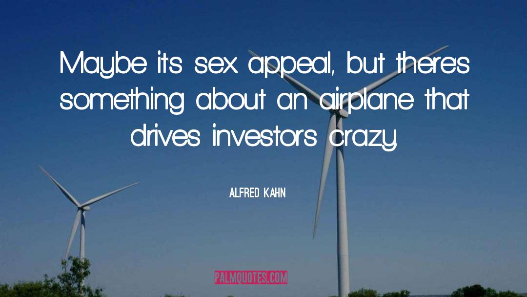 Alfred Kahn Quotes: Maybe it's sex appeal, but
