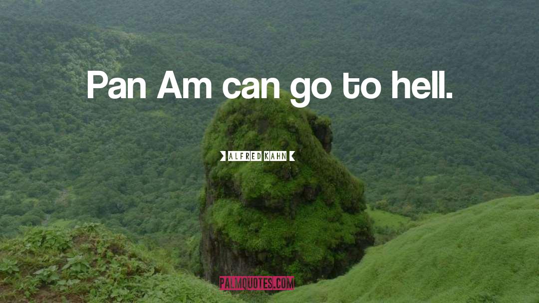 Alfred Kahn Quotes: Pan Am can go to