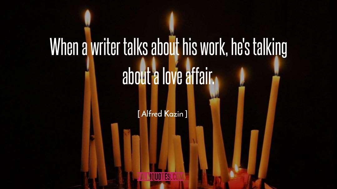 Alfred Kazin Quotes: When a writer talks about