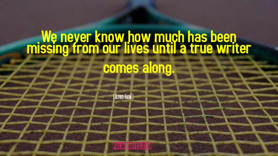 Alfred Kazin Quotes: We never know how much