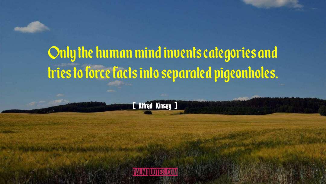 Alfred Kinsey Quotes: Only the human mind invents