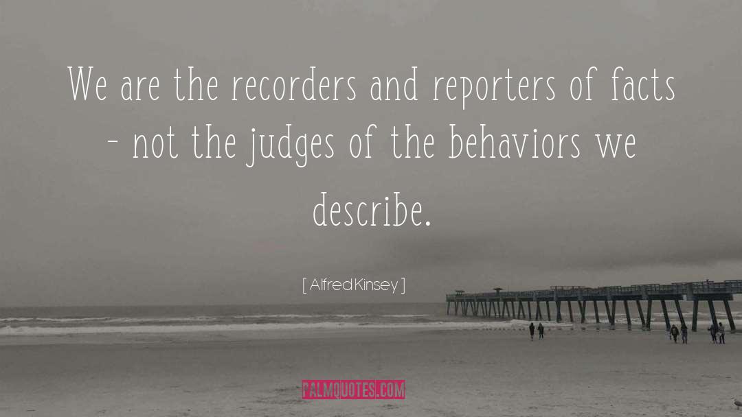Alfred Kinsey Quotes: We are the recorders and