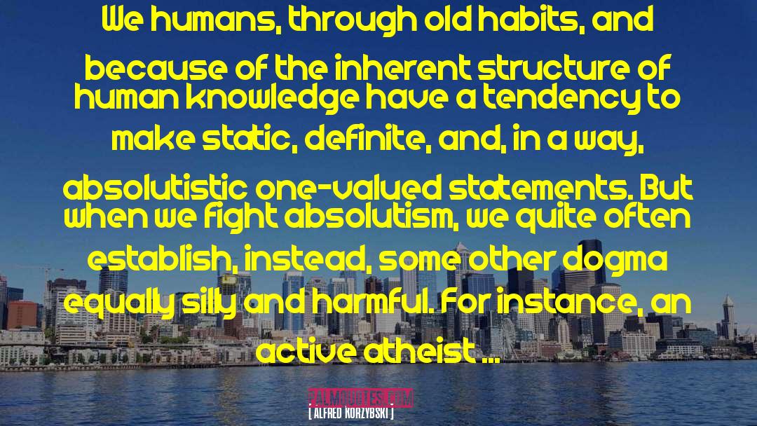 Alfred Korzybski Quotes: We humans, through old habits,