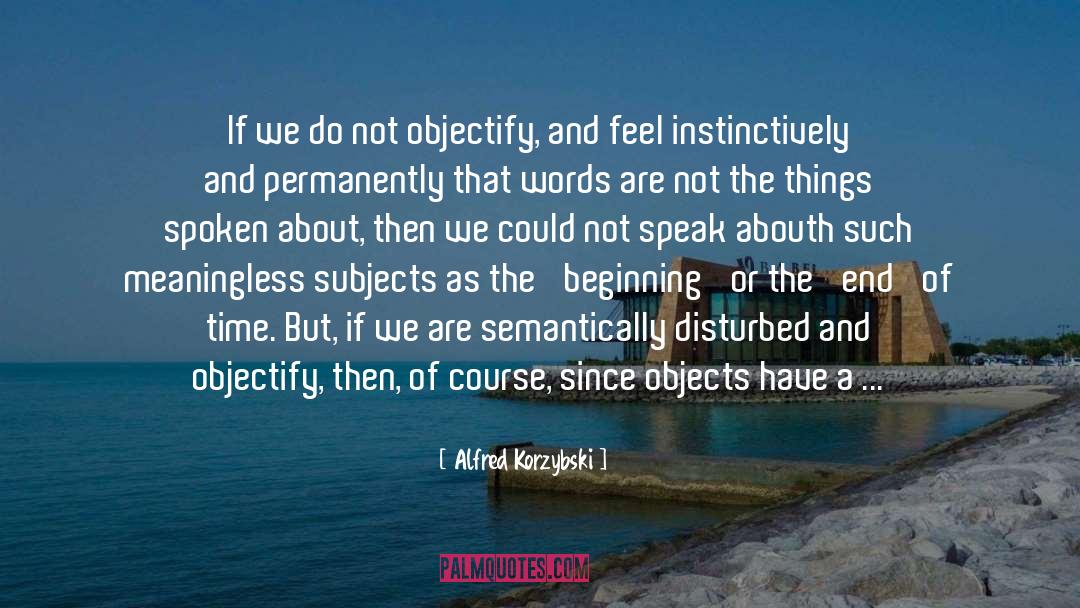 Alfred Korzybski Quotes: If we do not objectify,