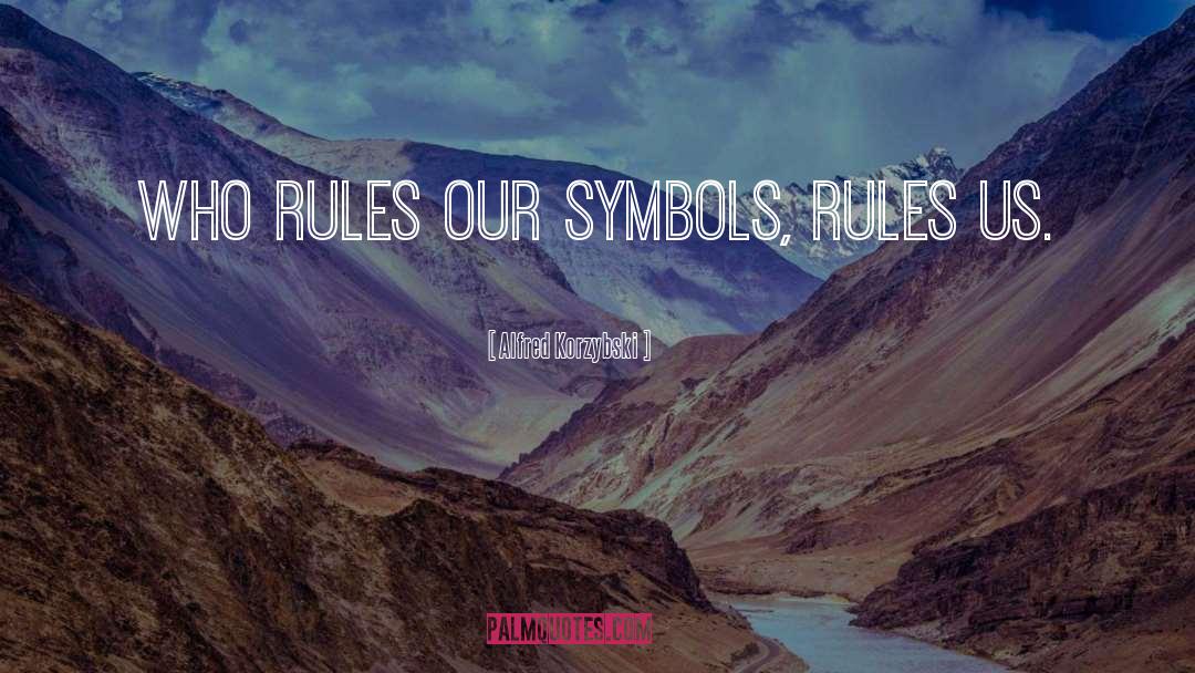 Alfred Korzybski Quotes: Who rules our symbols, rules