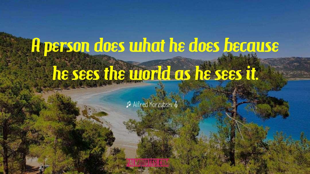 Alfred Korzybski Quotes: A person does what he