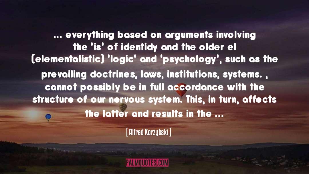 Alfred Korzybski Quotes: ... everything based on arguments