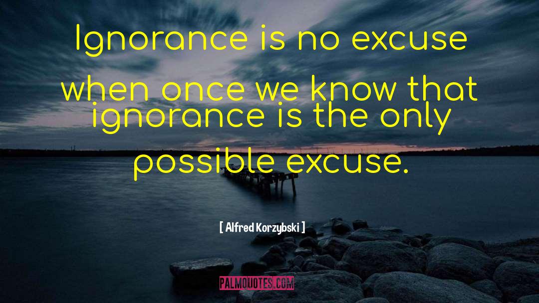 Alfred Korzybski Quotes: Ignorance is no excuse when