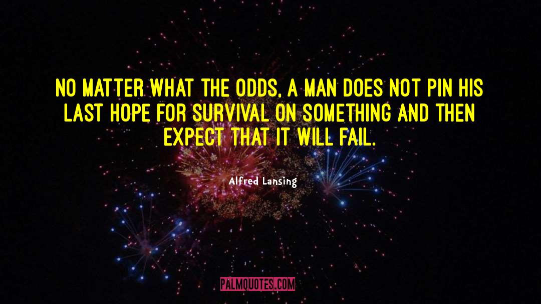 Alfred Lansing Quotes: No matter what the odds,