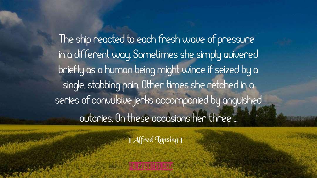 Alfred Lansing Quotes: The ship reacted to each