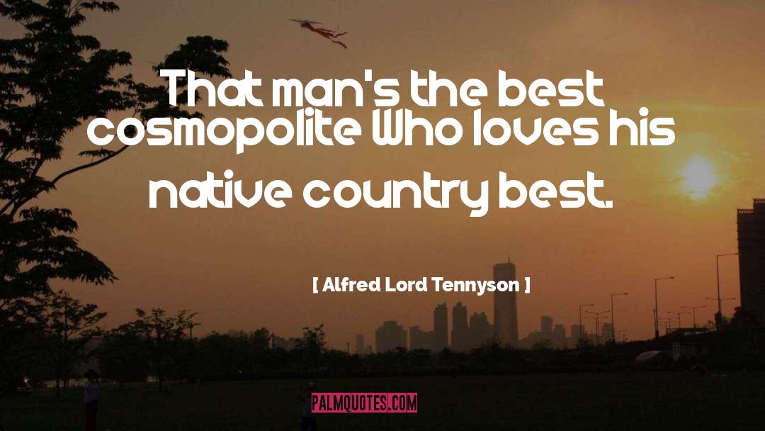 Alfred Lord Tennyson Quotes: That man's the best cosmopolite