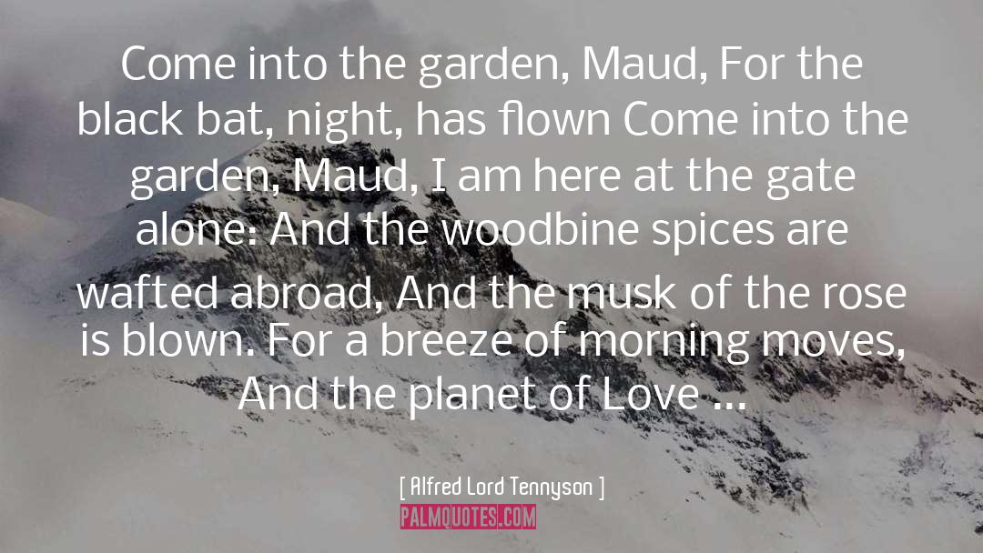 Alfred Lord Tennyson Quotes: Come into the garden, Maud,