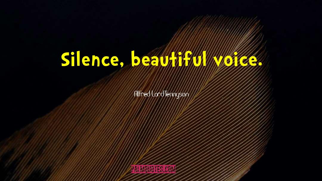 Alfred Lord Tennyson Quotes: Silence, beautiful voice.